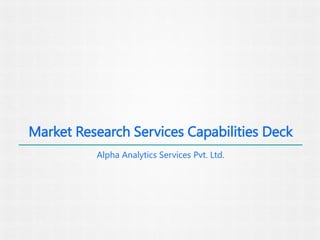 Alpha Analytics Services Pvt. Ltd.
Market Research Services Capabilities Deck
 