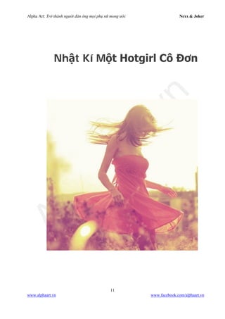 Alpha Art: Trở thành người đàn ông mọi phụ nữ mong ước Nexx & Joker
11
www.alphaart.vn www.facebook.com/alphaart.vn
Nhật Kí Một Hotgirl Cô Đơn
 