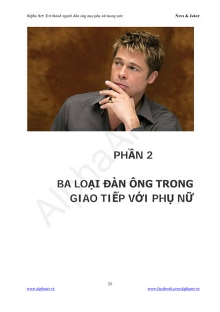 Alpha Art: Trở thành người đàn ông mọi phụ nữ mong ước Nexx & Joker
25
www.alphaart.vn www.facebook.com/alphaart.vn
PHẦN 2
BA LOẠI ĐÀN ÔNG TRONG
GIAO TIẾP VỚI PHỤ NỮ
 
