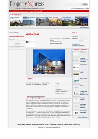 Search
27,758 Real Estate News To Date
Home

Subscribe

Newswire

Companies

Projects

Featured Projects

More projects >>

22-01-14 10:00 GMT

Sign in

Alpha Bank
Get Free News Digest

username:
Address: 40 Stadiou Str., 102 52 Athens,
Greece
Tel.: + 30 21 326 0000
Web site: www.alpha.gr

Your email:
subscribe
Note: The information provided by
you will not be sold, rent or
otherwise disclosed to third parties.

password:
sign in

Subscribe now
Forgot your password?

Featured Companies
Warimpex

Tishman
Management
Company
Alpha Bank

GEZE

Photo

Elta Consult

The Alpha Bank Group is one of the leading
Groups of the financial sector in Greece.

Activity
Eurom

Banks
Location(s)

Jones Lang
LaSalle
Russia & CIS

Romania, Macedonia,
Bulgaria, Albania

About

Projects

News

Neocity
Group

The Alpha Bank Group is one of the leading Groups of the financial sector in Greece,
with a strong presence in the Greek and international banking market. The Group
offers a wide range of high-quality financial products and services, including retail
banking, SMEs and corporate banking, asset management and private banking, the
distribution of insurance products, investment banking, brokerage and real estate
management.
The Parent Company and main Bank of the Group is Alpha Bank, which was founded
in 1879 by John F. Costopoulos. Alpha Bank, the Bank that inspires confidence and
constitutes a consistent point of reference in the Greek banking system, is one of the
largest banks of the private sector, with a wide Network of over 1,200 service points in
Greece and one of the highest capital adequacy ratios in Europe.

Starwood
Hotels &
Resorts
Zeus Capital
Managers

More companies >>

Home | News | Newswire | Subscribe | About us | Terms & Conditions | Contact us | Sitemap | News archive | FAQ
Copyright © PropertyXpress 2006-2012

 