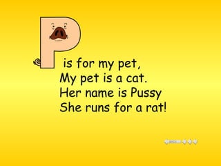 is for my pet,  My pet is a cat.  Her name is Pussy  She runs for a rat!  