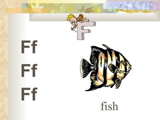 Ff
Ff
Ff
fish