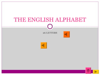 THE ENGLISH ALPHABET

        26 LETTERS
 