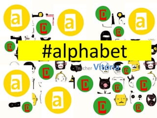 #alphabet
Teacher Vitória
 