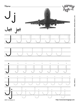 Name
©2000 learningpage.com
PRESCHOOL/KINDERGARTEN•WRITINGSHEETS•019SKILL:WRITEJj
http://www.learningpage.com
J j
J J J J J J J
J J J J J J
j j j j j j j j
j j j j j j j j j
Jj J j J j J j J j
Jet jet
 