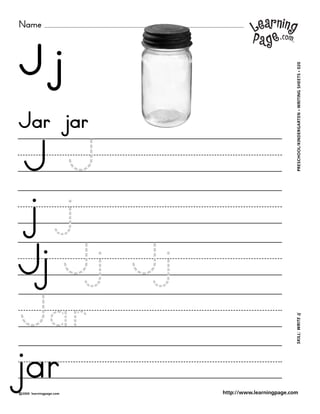 Name
©2000 learningpage.com
PRESCHOOL/KINDERGARTEN•WRITINGSHEETS•020SKILL:WRITEJj
http://www.learningpage.com
J j
J J
j j
Jj Jj Jj
Jar
jar
Jar jar
 