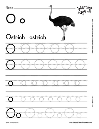 Name
©2000 learningpage.com
PRESCHOOL/KINDERGARTEN•WRITINGSHEETS•029SKILL:WRITEOo
http://www.learningpage.com
O o
O O O O O
O O O O O O
o o o o o o o
o o o o o o o o
Ostrich ostrich
Oo OoOoOo
 