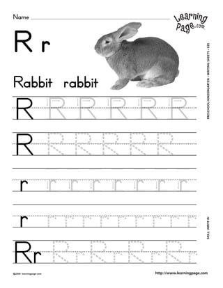 Name
©2000 learningpage.com
PRESCHOOL/KINDERGARTEN•WRITINGSHEETS•035SKILL:WRITERr
http://www.learningpage.com
R r
R R R R R R
R R R R R R
r r r r r r r r
r r r r r r r r r r
Rabbit rabbit
Rr RrRrRrRr
 