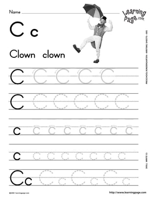 Name
©2000 learningpage.com
PRESCHOOL/KINDERGARTEN•WRITINGSHEETS•005SKILL:WRITECc
http://www.learningpage.com
C c
C C C C C
C C C C C C
c c c c c c c c
c c c c c c c c
Cc C c C c C c
Clown clown
 