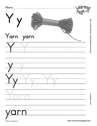 Name
©2000 learningpage.com
PRESCHOOL/KINDERGARTEN•WRITINGSHEETS•0050SKILL:WRITINGYy
http://www.learningpage.com
Y y
Y Y
y y
Yarn yarn
Yy Y y Y y
Yarn
yarn
 