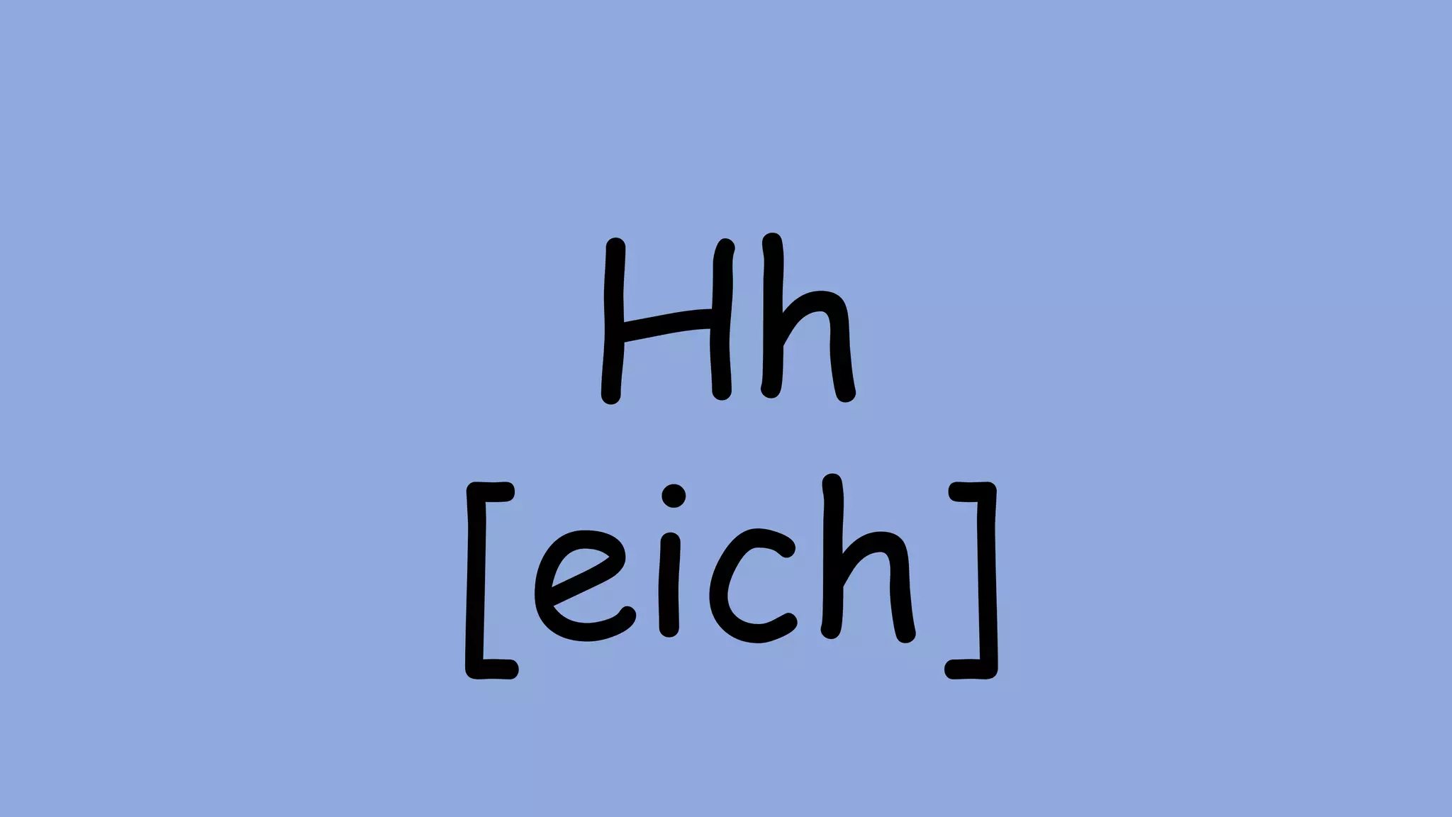 Hh
[eich]
 