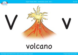 © Super Simple Learning 2014Download more flashcards at www.supersimplelearning.com
Super Simple ABCs - Vocabulary Cards - Set 1 44 of 52
volcano
V v
 