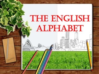 The English
Alphabet
 