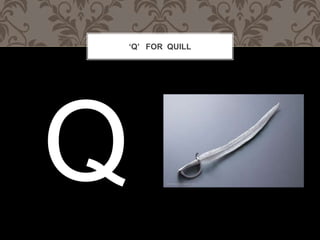 Q FOR QUILL
 