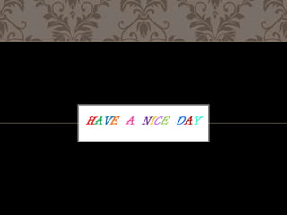 HAVE A NICE DAY
 