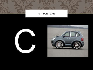 C FOR CAR
 