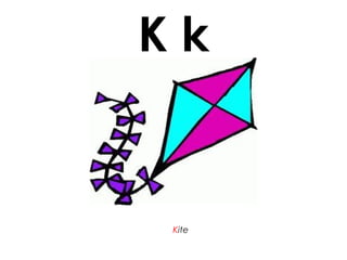 K k
Kite
 
