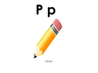 P p
Pencil
 