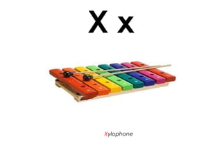 X x
Xylophone
 