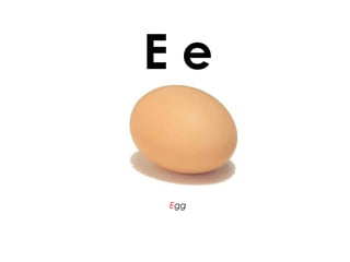 E e
Egg
 