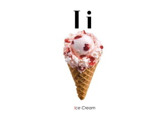 I i
Ice Cream
 