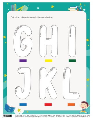 Alphabet Activities by Meryeme Afroukh www.abbythepup.com
Page 18
Color the bubble letters with the color bellow :
GH I
JKL
 