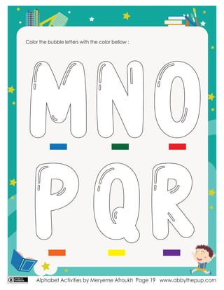 Alphabet Activities by Meryeme Afroukh www.abbythepup.com
Page 19
Color the bubble letters with the color bellow :
MNO
PQR
 