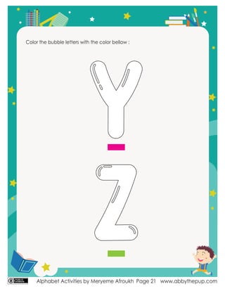 Alphabet Activities by Meryeme Afroukh www.abbythepup.com
Page 21
Color the bubble letters with the color bellow :
Y
Z
 
