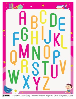 Alphabet Activities by Meryeme Afroukh www.abbythepup.com
Page 41
ABCDE
F
P
M
Q
WXYZ
RSTUV
NO
GHIJKL
 