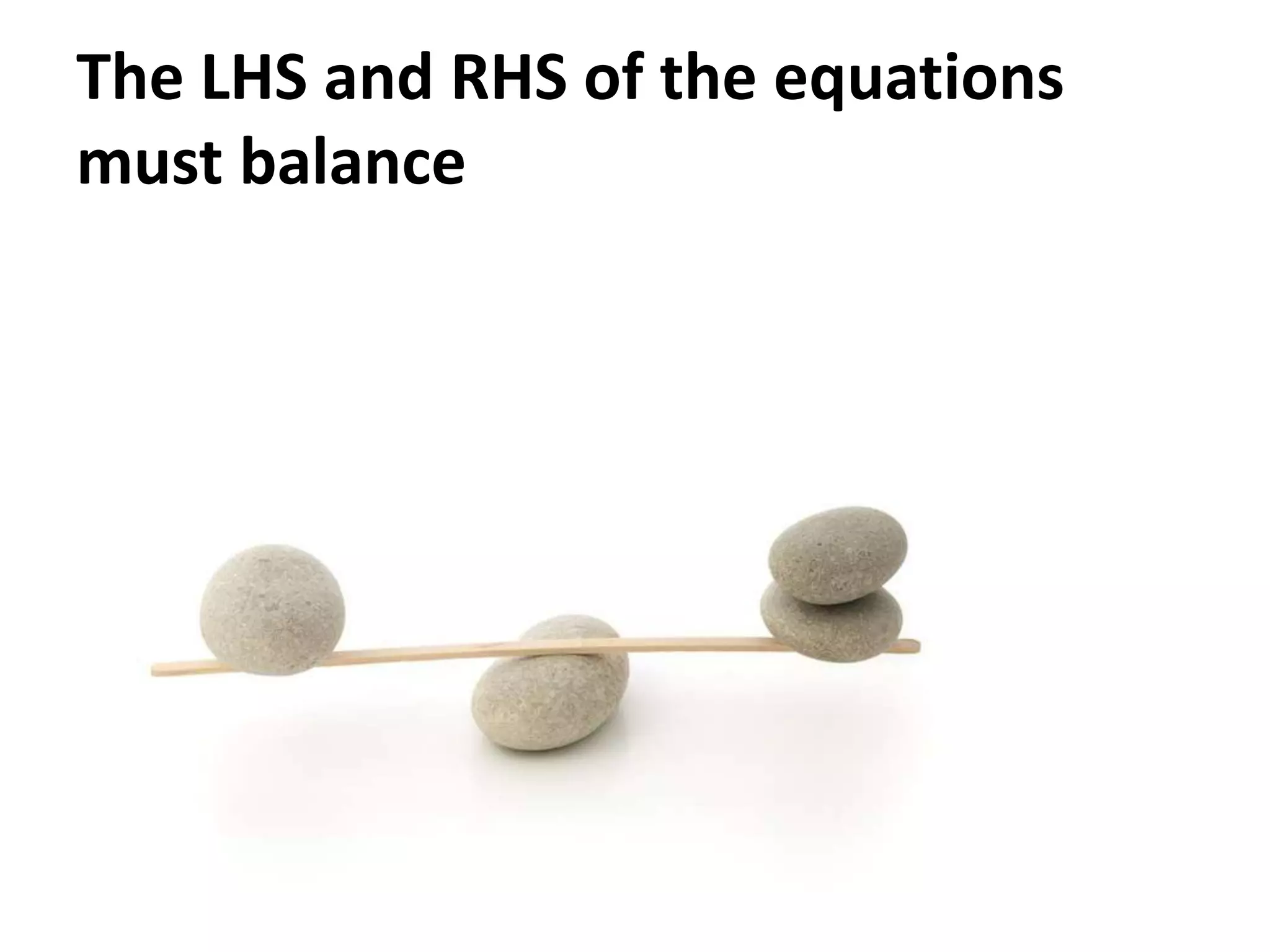 The LHS and RHS of the equations
must balance