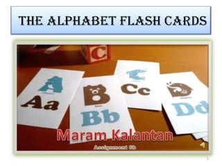 the alphabet flash cards




                       1
 