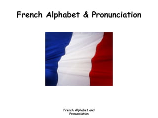 French Alphabet and
Pronunciation
French Alphabet & Pronunciation
 