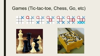 Games (Tic-tac-toe, Chess, Go, etc)
 
