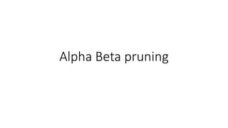 Alpha Beta pruning
 