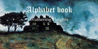 Alphabet book
Wuthering Heights
 