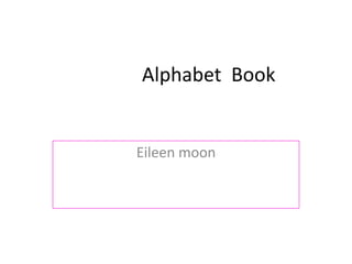 Alphabet Book


Eileen moon
 