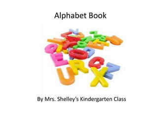 Alphabet Book By Mrs. Shelley’s Kindergarten Class 
