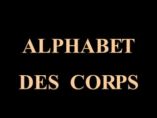 ALPHABET DES  CORPS 