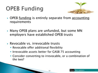  OPEB funding is entirely separate from accounting
requirements
 Many OPEB plans are unfunded, but some MN
employers hav...