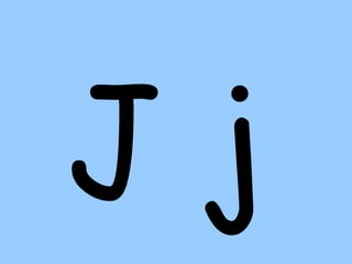 J j
 