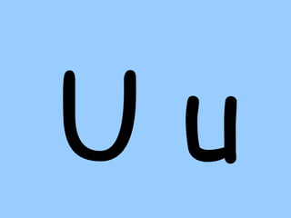 U u
 