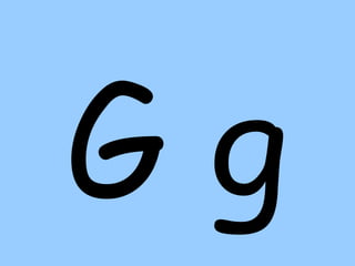 G g
 