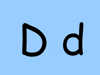 D d
 