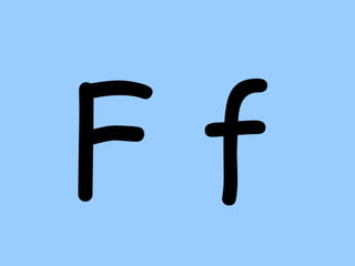F f
 