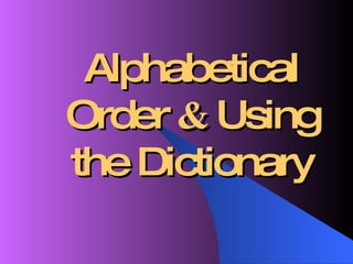 Alphabetical Order  &  Using the Dictionary 