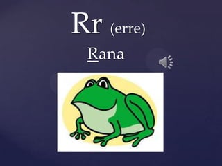 Rr (erre)
Rana
 