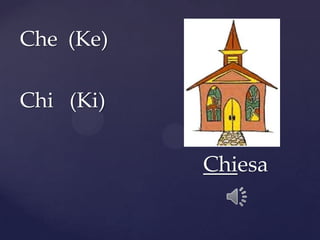 Che (Ke)
Chi (Ki)
Chiesa
 