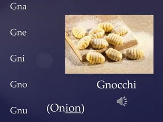 Gna
Gne
Gni
Gno
Gnu (Onion)
Gnocchi
 