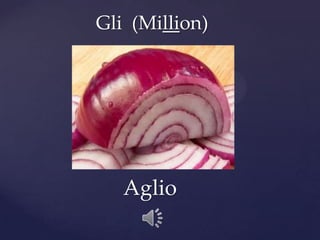 Gli (Million)
Aglio
 