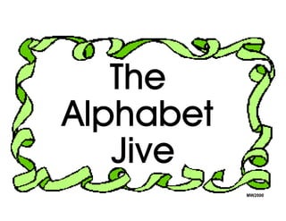 The
Alphabet
   Jive
           MW2000
 